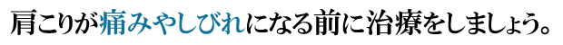 肩こりが痛みやしびれになる前に治療しましょう。