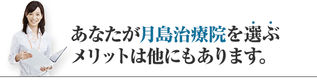 あなたが月島治療院を選ぶメリットは他にもあります。